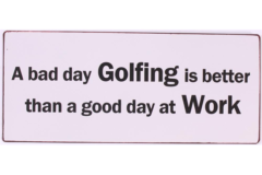A bad day golfing is better... (Metal Skilt)