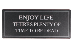 Enjoy life. There's plenty of time to be dead (Metal Skilt)